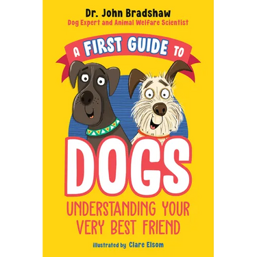 A First Guide to Dogs: Understanding Your Very Best Friend