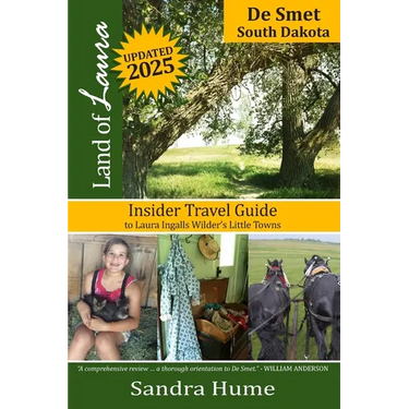 Land of Laura: De Smet: Insider Travel Guide to Laura Ingalls Wilder's Little Towns