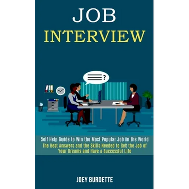 Job Interview: Self Help Guide to Win the Most Popular Job in the World (The Best Answers and the Skills Needed to Get the Job of Your Dreams and Have