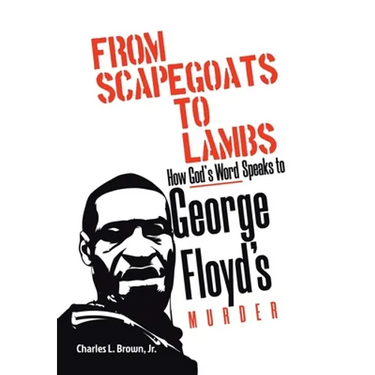 From Scapegoats to Lambs: How God's Word Speaks to George Floyd's Murder