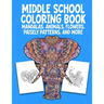 Middle School Coloring Book. Mandalas, Animals, Flowers, Paisely Patterns, and More: Stress Relieving Coloring Art For Creative Children 10-14 Noteboo
