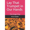 Lay That Trumpet in Our Hands: The Stage Play