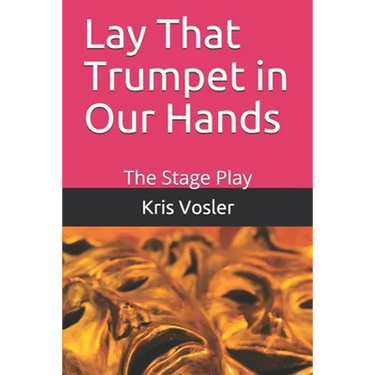 Lay That Trumpet in Our Hands: The Stage Play