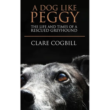 A Dog Like Peggy: The Life and Times of a Rescued Greyhound