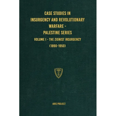 Case Studies in Insurgency and Revolutionary Warfare - Palestine Series: Volume I - The Zionist Insurgency (1890-1950)