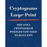 Cryptograms Large Print The Only Cryptogram Puzzles You Need To Have Fun: Fun Brain Teasing Cryptoquote Puzzles for Adults