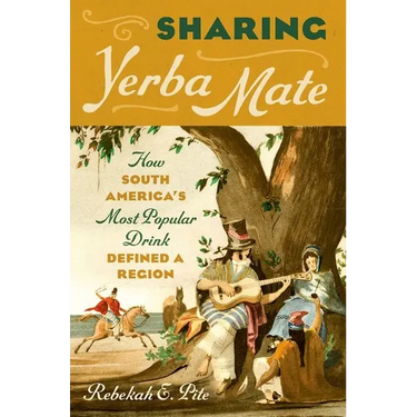Sharing Yerba Mate: How South America's Most Popular Drink Defined a Region