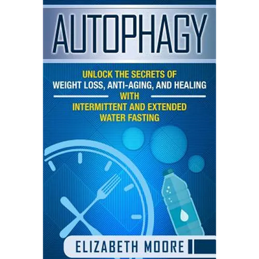 Autophagy: Unlock the Secrets of Weight Loss, Anti-Aging, and Healing with Intermittent and Extended Water Fasting