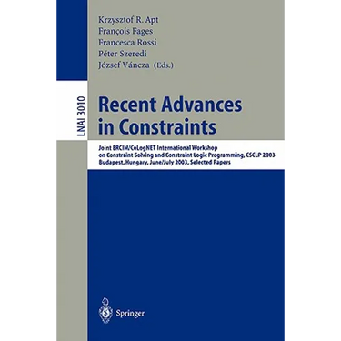 Recent Advances in Constraints: Joint Ercim/Colognet International Workshop on Constraint Solving and Constraint Logic Programming, Csclp 2003, Budape