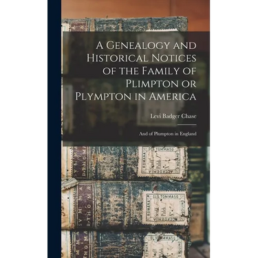 A Genealogy and Historical Notices of the Family of Plimpton or Plympton in America: And of Plumpton in England