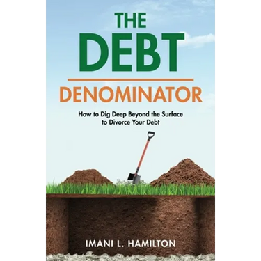 The Debt Denominator: How to Dig Deep Beyond the Surface to Divorce Your Debt