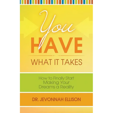 You Have What it Takes: How to Finally Start Making Your Dreams a Reality
