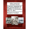 A Sermon, Preached on the General Election at Hartford, in Connecticut, May 14, 1801.