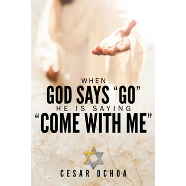 When God Says "Go" He Is Saying "Come with Me": My Journey into Discovering God's Love, Mercy, Forgiveness, and Super-Natural Power