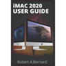 iMAC 2020 USER GUIDE: Step By Step Guide To Unlock Some Tricks On Your iMac Computers For Beginners Seniors and professionals