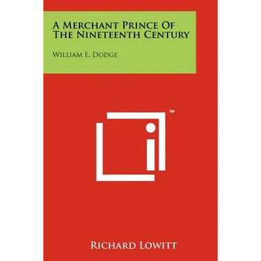 A Merchant Prince Of The Nineteenth Century: William E. Dodge