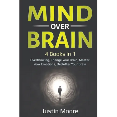 Mind over Brain: 4 Books in 1: Overthinking, Change Your Brain, Master Your Emotions, Declutter Your Brain: 4 Books in 1: Overthinking,