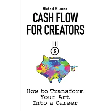 Cash Flow for Creators: How to Transform your Art into A Career