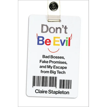 Don't Be Evil: Bad Bosses, Fake Promises, and My Escape from Big Tech