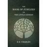 The Book Of Jubilees, Or The little Genesis
