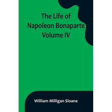 The Life of Napoleon Bonaparte. Volume IV
