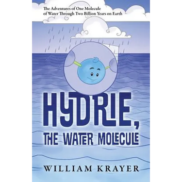 Hydrie, the Water Molecule: The Adventures of One Molecule of Water Through Two Billion Years on Earth