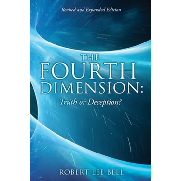 The Fourth Dimension: Truth or Deception?: Revised and Expanded Edition