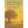 The Grace of Forgetting: A Joyful Reimagining of Alzheimer's and Memory Loss