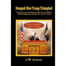 Stumped: How Trump Triumphed: The Open Secrets of Donald Trump's Gravity-Defying Political Domination and How You Can Use Them