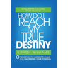 How Do I Reach My True Destiny: 9 Principles for Authentic Living and Maximizing Your Potential