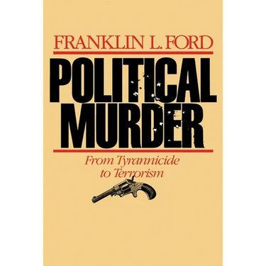 Political Murder: From Tyrannicide to Terrorism from Tyrannicide to Terrorism