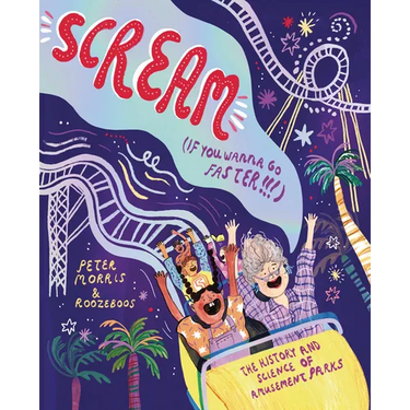 Scream If You Wanna Go Faster: The History and Science of Amusement Parks
