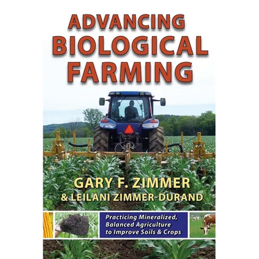 Advancing Biological Farming: Practicing Mineralized, Balanced Agriculture to Improve Soil & Crops