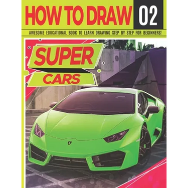 How to Draw Super Cars 02: Awesome Educational Book to Learn Drawing Step by Step For Beginners!: Learn to draw awesome vehicles for kids & adult