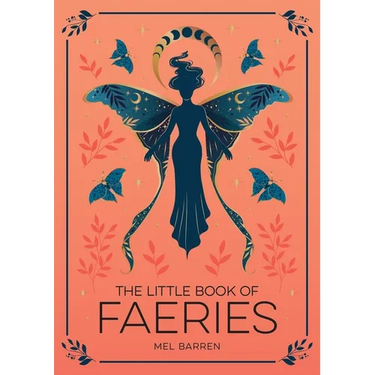 The Little Book of Faeries: An Enchanting Introduction to the World of Fae Folk