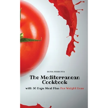 The Mediterranean Cookbook: with 30 Days Meal Plan For Weight Loss