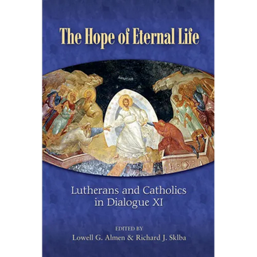 The Hope of Eternal Life: Lutherans and Catholics in Dialogue XI