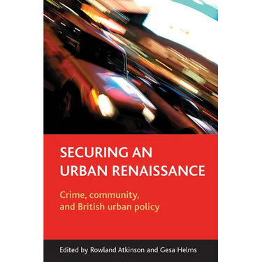 Securing an Urban Renaissance: Crime, Community, and British Urban Policy