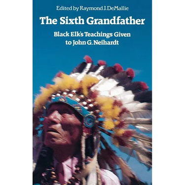 The Sixth Grandfather: Black Elk's Teachings Given to John G. Neihardt