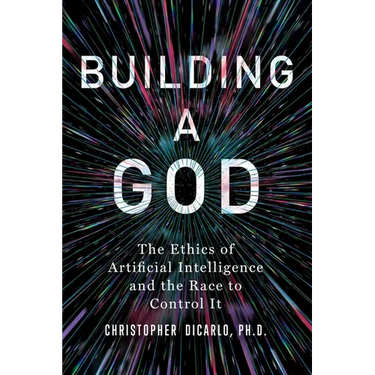 Building a God: The Ethics of Artificial Intelligence and the Race to Control It