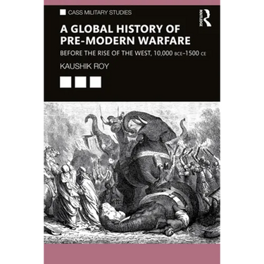 A Global History of Pre-Modern Warfare: Before the Rise of the West, 10,000 Bce-1500 CE