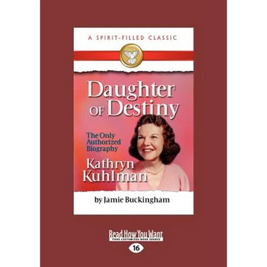 Daughter of Destiny: The Authorized Biography of Kathryn Kuhlman (Large Print 16pt)