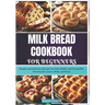 Milk Bread Cookbook for Beginners: Simple and Delicious Recipes for Soft, Fluffy, and Irresistible Homemade Loaves, Rolls, and Buns
