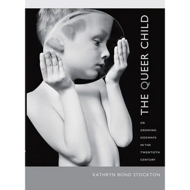 The Queer Child: Or Growing Sideways in the Twentieth Century