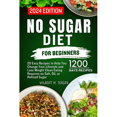 No Sugar Diet for Beginners: 20 Easy Recipes to Help You Change Your Lifestyle and Lose Weight Clean Eating requires no salt, oil, or refined sugar