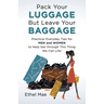 Pack Your Luggage but Leave Your Baggage: Practical Everyday Tips for Men and Women to Help Get Through This Thing We Call Life!