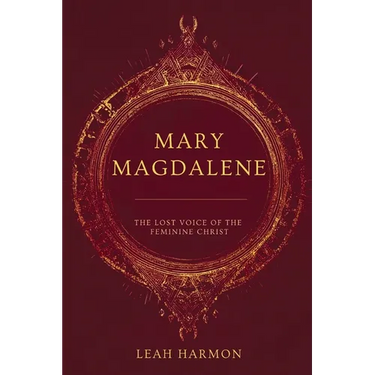 Mary Magdalene: The Lost Voice of the Feminine Christ