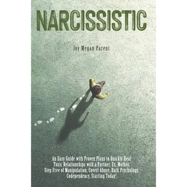 Narcissistic: An Easy Guide with Proven Plans to Quickly Heal Toxic Relationships with a Partner, Ex, Mother. Step Free of Manipulat