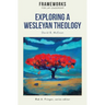 Exploring a Wesleyan Theology: Frameworks for Lay Leadership Series