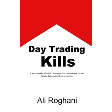 Day Trading Kills: A Must-Read for ANYONE Considering Day Trading Forex, Futures, Stocks, Options, and Cryptocurrencies